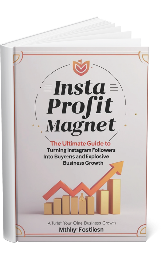 Insta Profit Magnet: The Ultimate Guide to Turning Instagram Followers into Loyal Buyers and Explosive Business Growth
