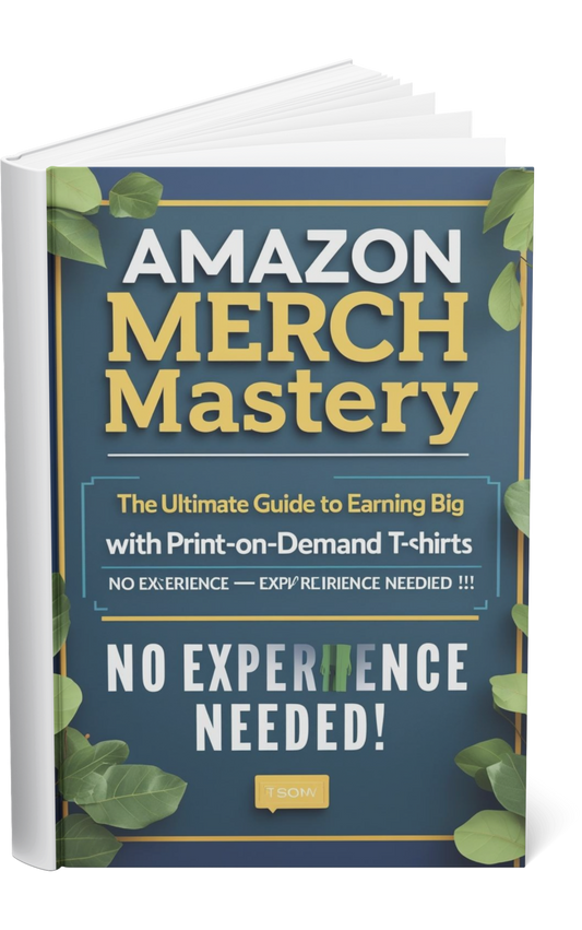 Amazon Merch Mastery: The Ultimate Guide to Earning Big with Print-on-Demand T-Shirts — No Experience Needed!